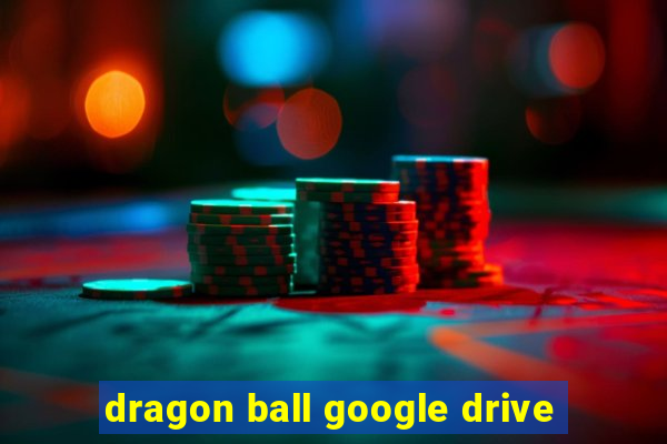 dragon ball google drive